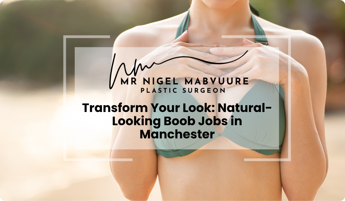 Transform Your Look Natural-Looking Boob Jobs in Manchester