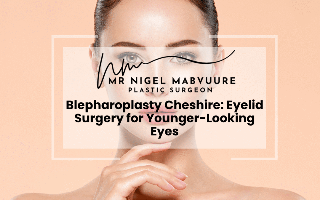 Blepharoplasty Cheshire: Eyelid Surgery for Younger-Looking Eyes